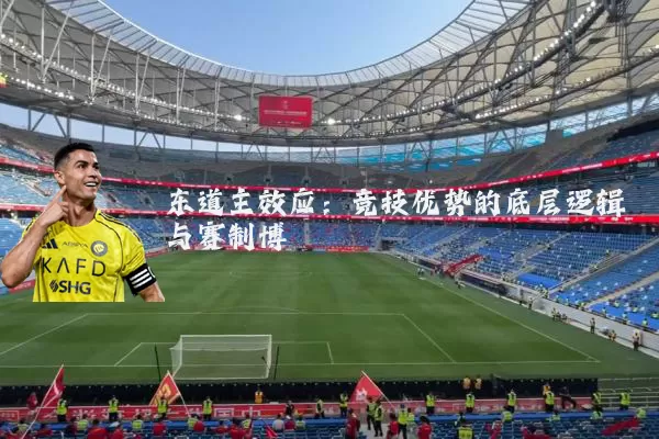 东道主效应：竞技优势的底层逻辑与赛制博弈