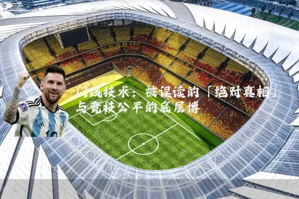 门线技术:被误读的「绝对真相」与竞技公平的底层博弈
