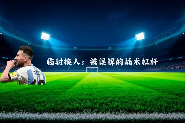 临时换人：被误解的战术杠杆